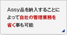 Assy品を納入することによって自社の管理業務を省く事も可能