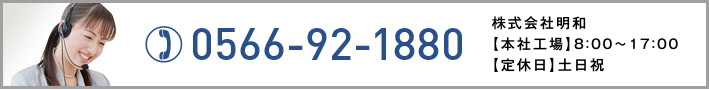 0566-92-1880 株式会社明和【根崎工場】8:00～17:00【定休日】土日祝